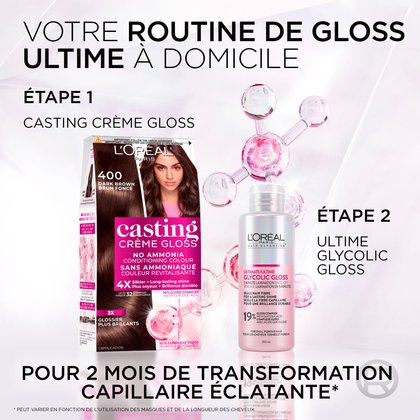 Une image présentant la "ROUTINE DE GLOSS ULTIME À DOMICILE" de L'Oréal en deux étapes. L'étape 1 met en scène une boîte de coloration capillaire L'Oréal Casting Crème Gloss, nuance 400 Brun Foncé, soulignant "SANS AMMONIAQUE," "COULEUR REVITALISANTE," et "Brillance durable" grâce à un "10% COMPLEXE GLOSS À L'ACIDE GLYCOLIQUE." L'étape 2 présente une bouteille de L'Oréal Hair Expertise Ultime Glycolic Gloss, mettant en avant son "RINCAGE LAMINATION EN 5 MINUTES" et sa capacité à "SCELLE LA FIBRE CAPILLAIRE POUR UNE BRILLANCE DURABLE" avec un "19% COMPLEXE GLOSS AVEC ACIDE GLYCOLIQUE," destiné aux "CHEVEUX TERNES ET POREUX." Une représentation graphique de structures moléculaires relie les deux étapes, suggérant un processus chimique. Le message global en bas indique : "POUR 2 MOIS DE TRANSFORMATION CAPILLAIRE ÉCLATANTE*" avec un astérisque précisant : "*PEUT VARIER EN FONCTION DE L'UTILISATION DES MASQUES ET DE LA LONGUEUR DES CHEVEUX